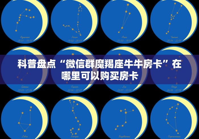 科普盘点“微信群魔羯座牛牛房卡”在哪里可以购买房卡