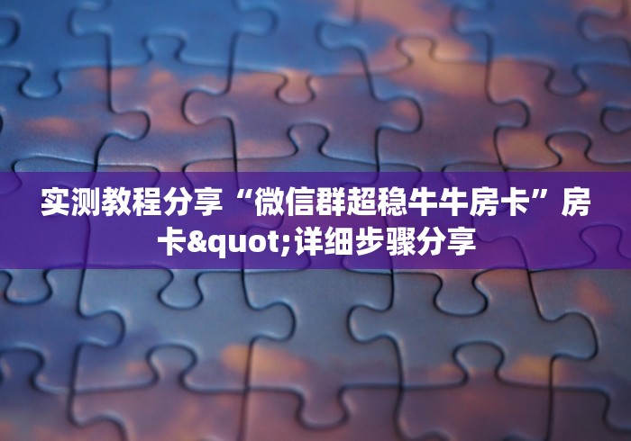 实测教程分享“微信群超稳牛牛房卡”房卡"详细步骤分享