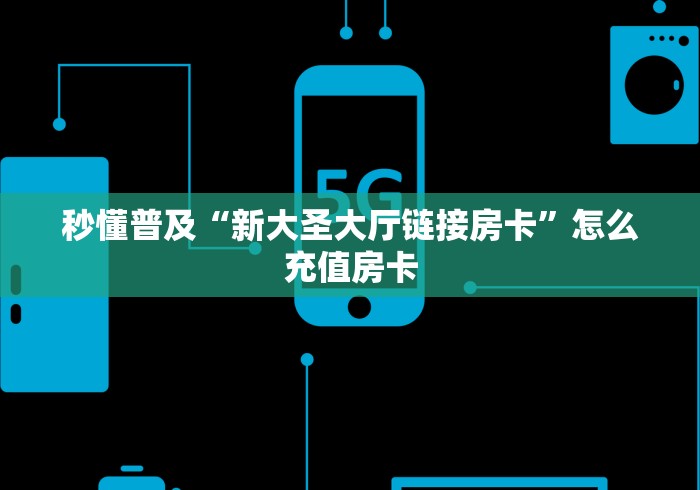 秒懂普及“新大圣大厅链接房卡”怎么充值房卡