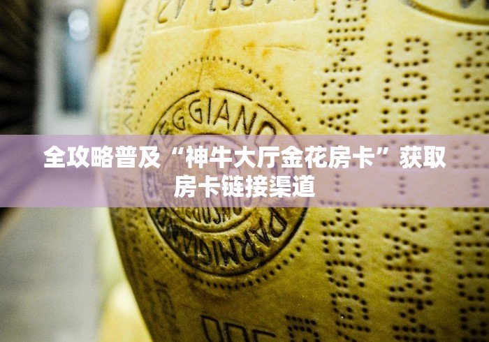 全攻略普及“神牛大厅金花房卡”获取房卡链接渠道